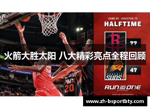 火箭大胜太阳 八大精彩亮点全程回顾