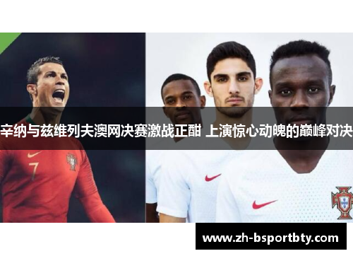 辛纳与兹维列夫澳网决赛激战正酣 上演惊心动魄的巅峰对决