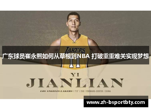 广东球员崔永熙如何从草根到NBA 打破重重难关实现梦想