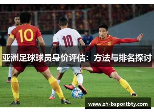 亚洲足球球员身价评估：方法与排名探讨