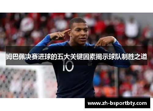 姆巴佩决赛进球的五大关键因素揭示球队制胜之道