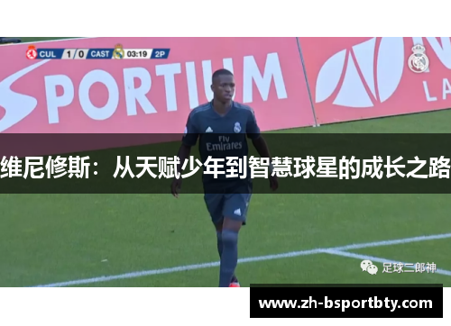 维尼修斯：从天赋少年到智慧球星的成长之路