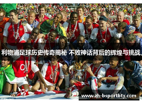 利物浦足球历史传奇揭秘 不败神话背后的辉煌与挑战