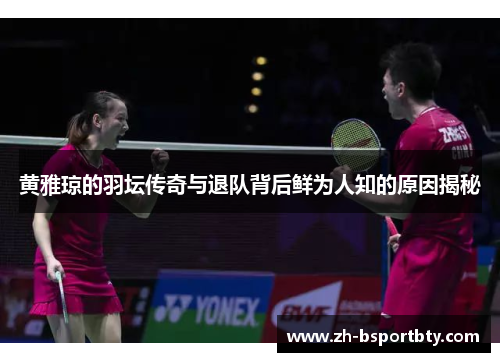 黄雅琼的羽坛传奇与退队背后鲜为人知的原因揭秘