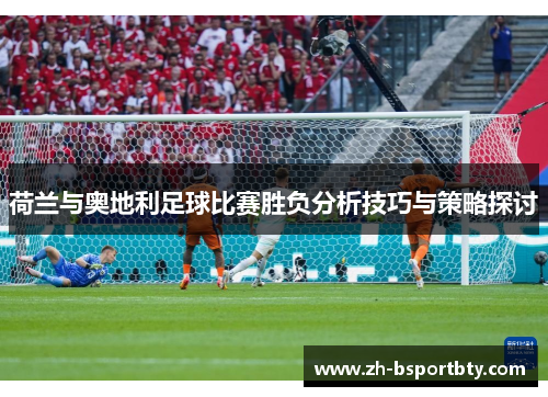 荷兰与奥地利足球比赛胜负分析技巧与策略探讨